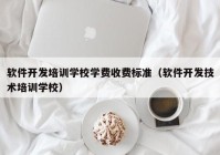 软件开发培训学校学费收费标准（软件开发技术培训学校）