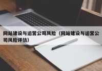 网站建设与运营公司风险（网站建设与运营公司风险评估）