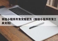 微信小程序开发文档官方（微信小程序开发工具文档）