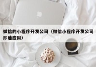 微信的小程序开发公司（微信小程序开发公司即速应用）