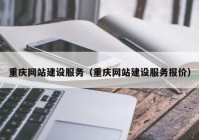 重庆网站建设服务（重庆网站建设服务报价）